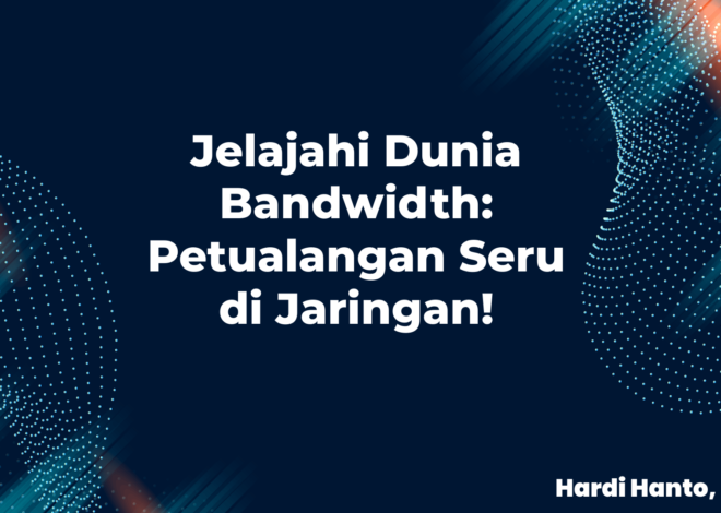 Jelajahi Dunia Bandwidth: Petualangan Seru di Jaringan!