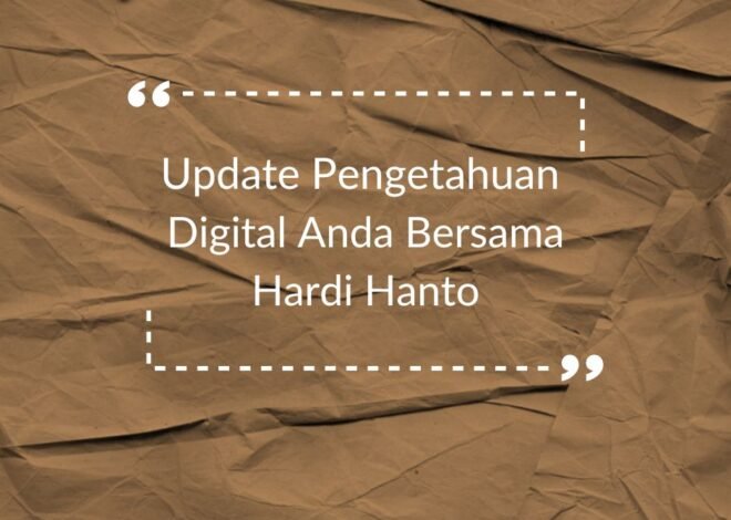 Update Pengetahuan Digital Anda Bersama Hardi Hanto